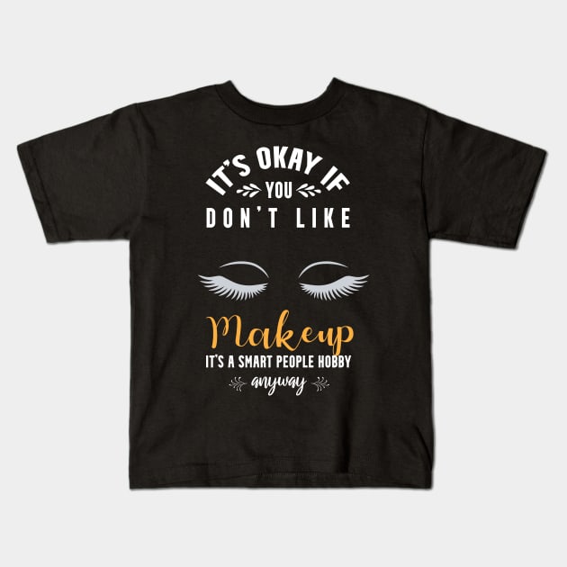 it's okay if you don't like makeup, It's a smart people hobby anyway Kids T-Shirt by Teekingdom